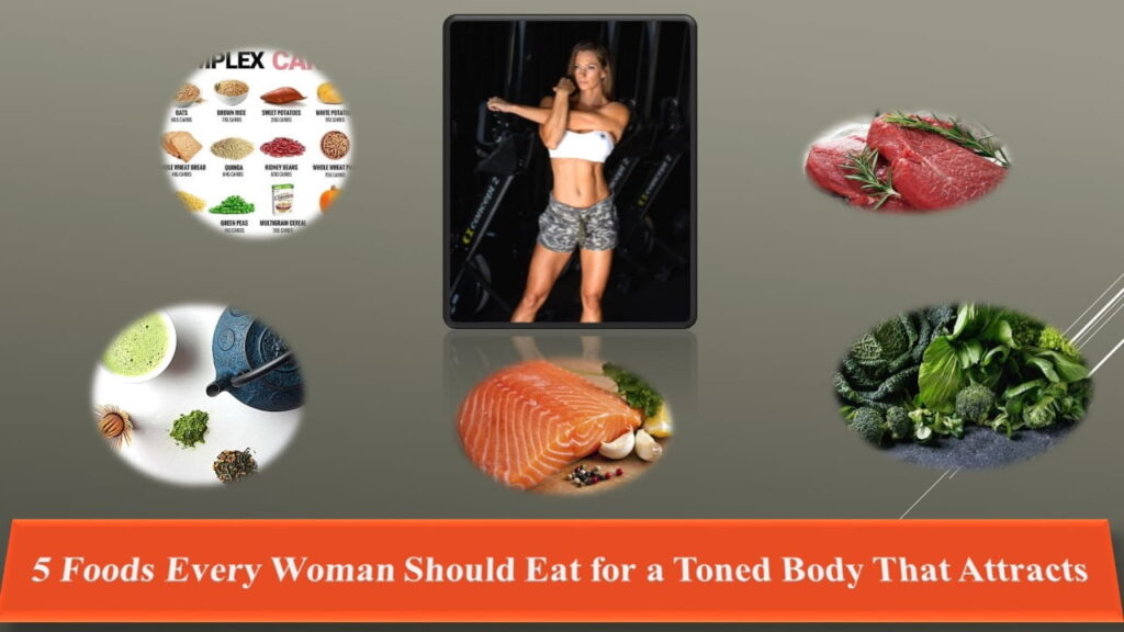 5 Foods Every Woman Should Eat For A Toned Body That Attracts